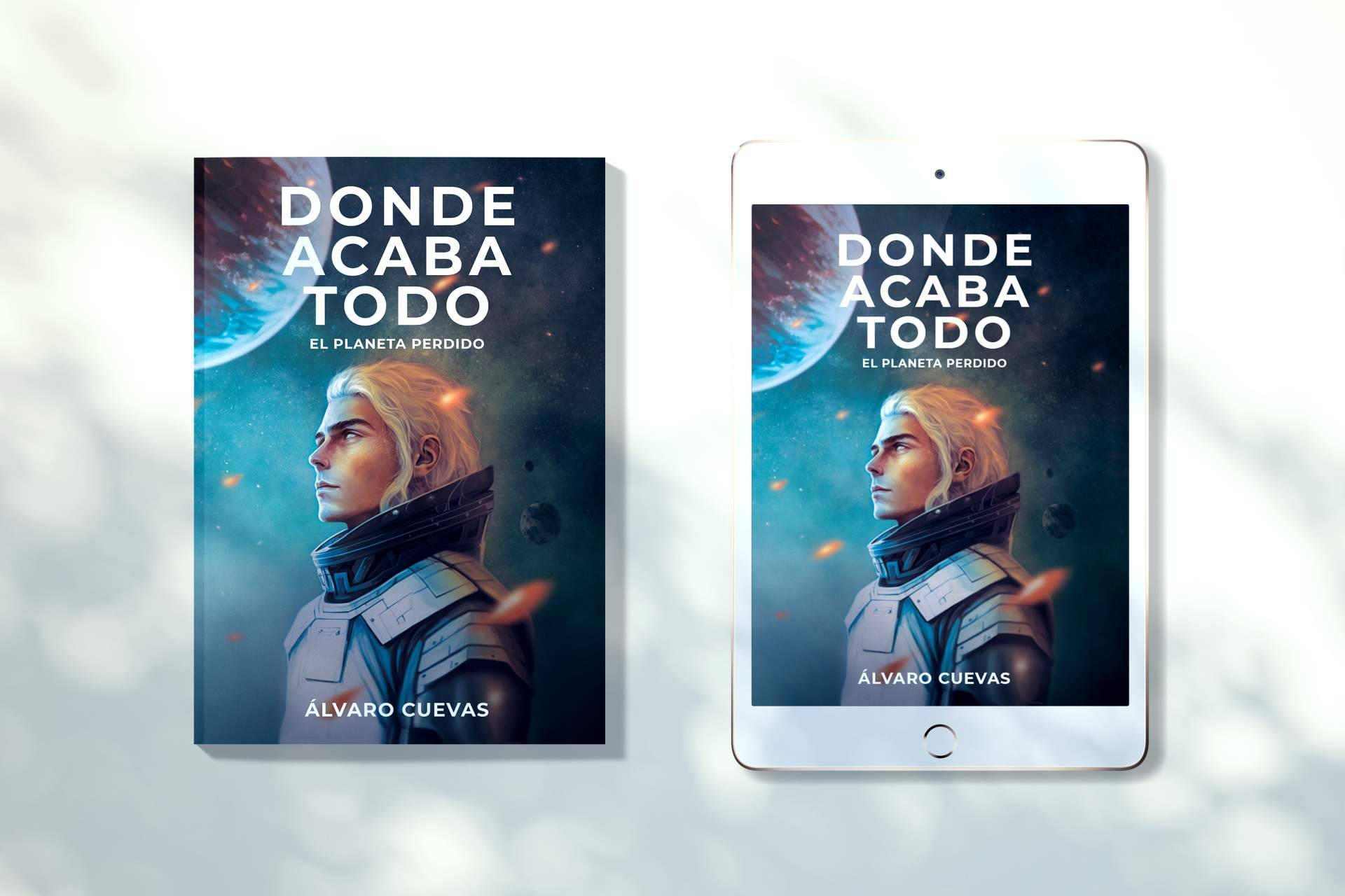 'Donde acaba todo. El planeta perdido', de Álvaro Cuevas. Una historia de ciencia ficción del futuro de la humanidad